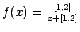 $f(x) = \frac{[1,2]}{x +
[1,2]}$