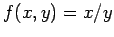 $f(x,y) = x/y$